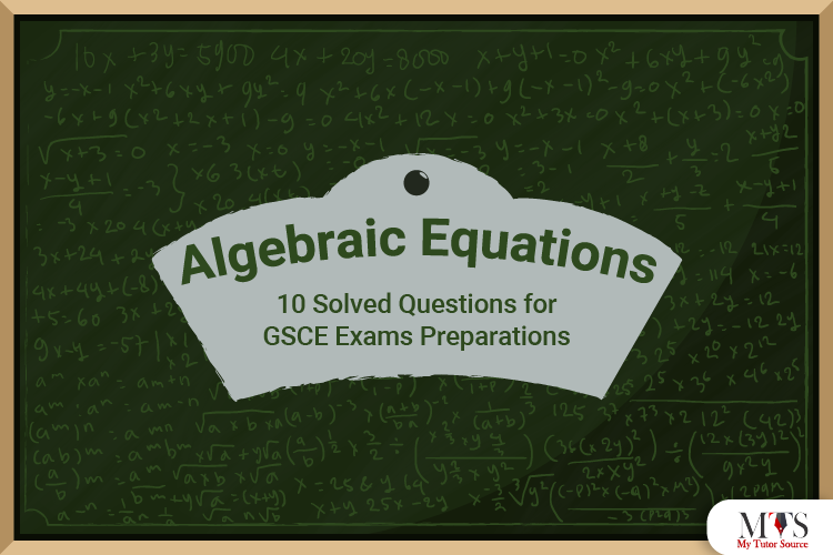 Algebraic Equations 10 Solved Questions for GSCE Exams Preparations