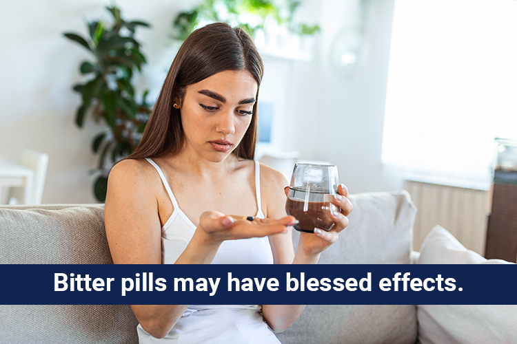 Bitter pills may have blessed effects.