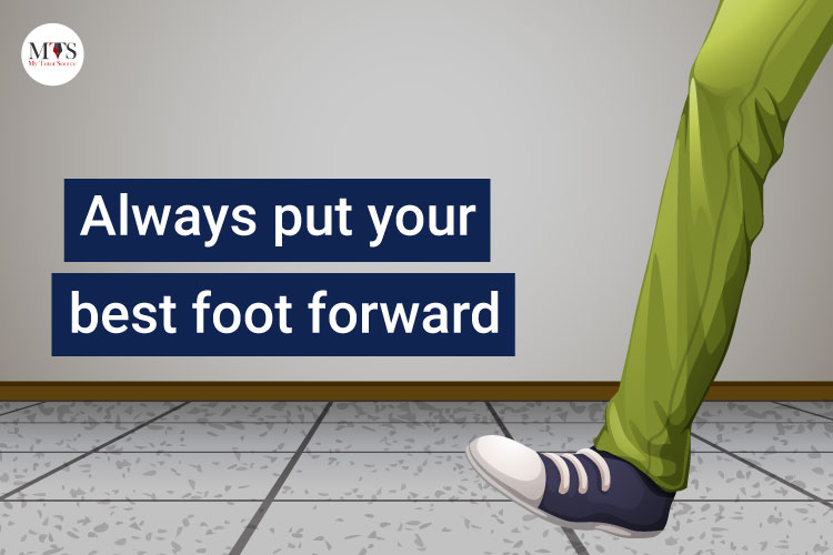 always put your best foot forward